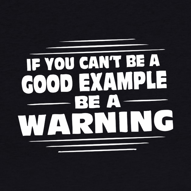 If You Cant Be A Good Example Be A Warning by CuteSyifas93